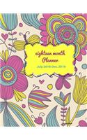 Eighteen Month Planner Whimsical Flower: 2018-2019 Planner, July 2018 - December 2019, The Best 18 Months Planner to Accomplish your goals, Boost Productivity, Happiness and Time Management(Monthly Planner/18 Months Planner/Academic Planner/18 Months Diary)