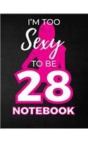 I'm Too Sexy To Be 28 Notebook: Funny Birthday Notebook for Women - Blank Line Composition Notebook and Journal for 28th Birthday Gift: Cute Birthday Girl Quote (8.5 x 11 - 110 pag