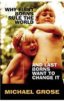 Why First-Borns Rule the World and Last-Borns Want to Change It