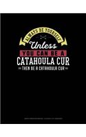 Always Be Yourself Unless You Can Be a Catahoula Cur Then Be a Catahoula Cur