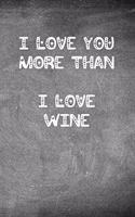 I Love You More Than I Love Wine: Chalkboard Heart Themed Notebook or Journal for Someone You Love