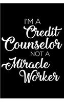 I'm a Credit Counselor Not a Miracle Worker: 6x9 Notebook, Ruled, Funny Writing Notebook, Journal for Work, Daily Diary, Planner, Organizer for Credit Counselors