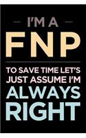 I'm a Fnp, to Save Time Let's Just Assume I'm Always Right: Blank Nursing Humor Themed Family Nurse Practitioner Notebook: Ruled Journal to Write in