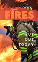 Fires That I Put Out Today: (notebook)