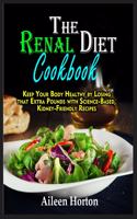 The Renal Diet Cookbook: Keep Your Body Healthy by Losing that Extra Pounds with Science-Based, Kidney-Friendly Recipes