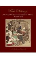 Table Settings: The Material Culture and Social Context of Dining, AD 1700-1900