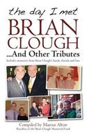 The Day I Met Brian Clough...and Other Tributes: Includes Memories from Brian Clough's Family, Friends and Fans