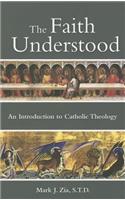 Faith Understood: An Introduction to Catholic Theology