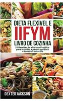 Dieta Flexível e IIFYM Livro de Cozinha: 31 Receitas de alto teor Protéico para o ajudar a perder gordura e construir músculo (Flexible Dieting Cookbook em Português/Portuguese Edition)