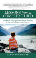 Lessons from a Complex Child: One Family's Journey Untangling the Mysteries of Regression, Diagnosis, and Recovery