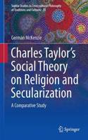 Interpreting Charles Taylor's Social Theory on Religion and Secularization: A Comparative Study