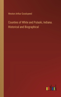 Counties of White and Pulaski, Indiana. Historical and Biographical