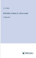 With Buller in Natal; Or, a Born Leader: in large print