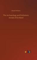 Archaeology and Prehistoric Annals of Scotland