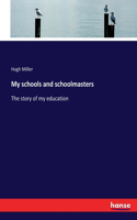 My schools and schoolmasters: The story of my education