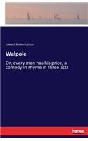 Walpole: Or, every man has his price, a comedy in rhyme in three acts