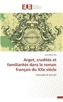 Argot, Crudit�s Et Familiarit�s Dans Le Roman Fran�ais Du Xxe Si�cle: (Omn.Univ.Europ.)