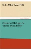 Christie's Old Organ Or, Home, Sweet Home