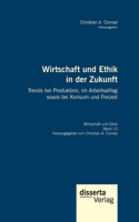 Wirtschaft und Ethik in der Zukunft. Trends bei Produktion, im Arbeitsalltag sowie bei Konsum und Freizeit