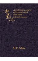 A Systematic Course of Exercises and Questions in English Grammar