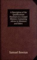Description of the Qualifications Necessary to a Gospel Minister, Containing Advice to Ministers and Elders .
