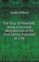 Vicar of Wakefield: Being a Facsimile Reproduction of the First Edition Published in 1766