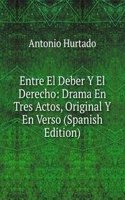 Entre El Deber Y El Derecho: Drama En Tres Actos, Original Y En Verso (Spanish Edition)