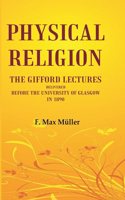 Physical Religion The Gifford Lectures Delivered before the University of Glasgow in 1890 [Hardcover]