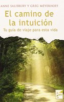 El Camino de la intuicion : tu guia de viaje para esta vida