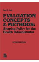 Evaluation Concepts & Methods: Shaping Policy for the Health Administrator