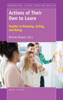 Actions of Their Own to Learn: Studies in Knowing, Acting, and Being(124 Transgressions: Cultural Studies and Education)