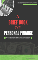 BRIEF BOOK OF PERSONAL FINANCE A Guide To Get Financial Freedom