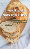 Creating Exquisite Artisan Bread at Home