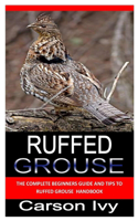 Ruffed Grouse: The complete guide and tips to ruffed grouse handbook