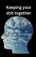 Keeping your shit together