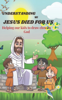 Understanding Why Jesus died for us: Helping our kids to draw close to God