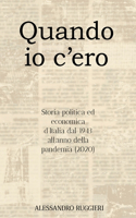 Quando io c'ero: Storia politica ed economica d'Italia dal 1943 all'anno della pandemia (2020)