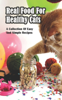 Real Food For Healthy Cats_ A Collection Of Easy And Simple Recipes