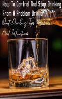 How To Control And Stop Drinking From A Problem Drinker: Quit Drinking Tips And Instructions: A Medium Drinker