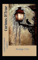 Curious, If True: Strange Tales Illustrated