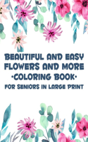 Beautiful And Easy Flowers And More Coloring Book For Seniors In Large Print