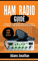 Ham Radio Guide: A Beginner's and Advanced Users Study Guide to Learn How to Easily SetUp and Use Your Ham Radio (Large Print Edition)