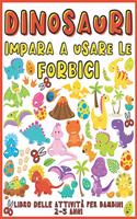Dinosauri Impara A Usare Le Forbici: Libro delle attività per bambini 2-5 anni (Dinosauri libro delle attività per bambini per imparare a tagliare, incollare e colorare)