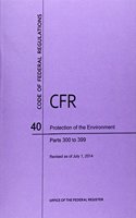 Code of Federal Regulations, Title 40, Protection of Environment, PT. 300-399, Revised as of July 1, 2014