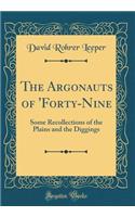 The Argonauts of 'Forty-Nine: Some Recollections of the Plains and the Diggings (Classic Reprint): Some Recollections of the Plains and the Diggings (Classic Reprint)