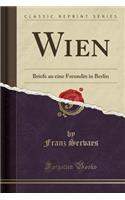 Wien: Briefe an Eine Freundin in Berlin (Classic Reprint)