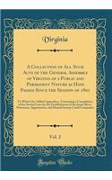A Collection of All Such Acts of the General Assembly of Virginia of a Public and Permanent Nature as Have Passed Since the Session of 1801, Vol. 2: To Which Are Added Appendices, Containing a Compilation of the Several Laws for the Establishment o