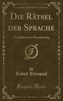 Die Rätsel Der Sprache: Grundlinien Der Wortdeutung (Classic Reprint)