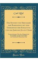 Das Sonnen-Und Siriusjahr Der Ramessiden Mit Dem Geheimniss Der Schaltung Und Das Jahr Des Julius Cï¿½sar: Untersuchungen ï¿½ber Das Altï¿½gyptische Normaljahr Und Die Festen Jahre Der Griechisch-Rï¿½mischen Zeit (Classic Reprint)