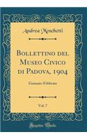 Bollettino del Museo Civico di Padova, 1904, Vol. 7: Gennaio-Febbraio (Classic Reprint)